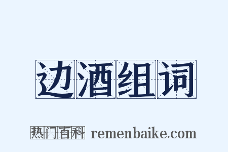 边酒组词是什么意思的图片